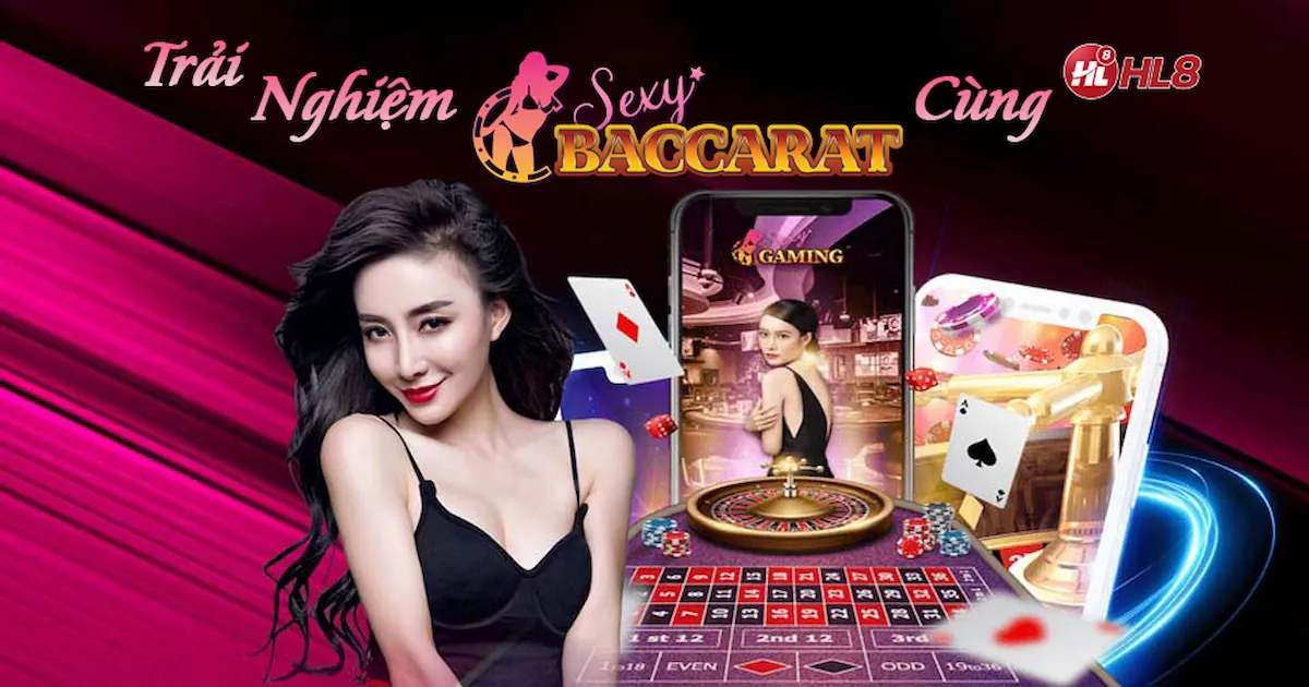 Trải nghiệm sảnh Sexy Baccarat - Thỏa đam mê cùng HL8