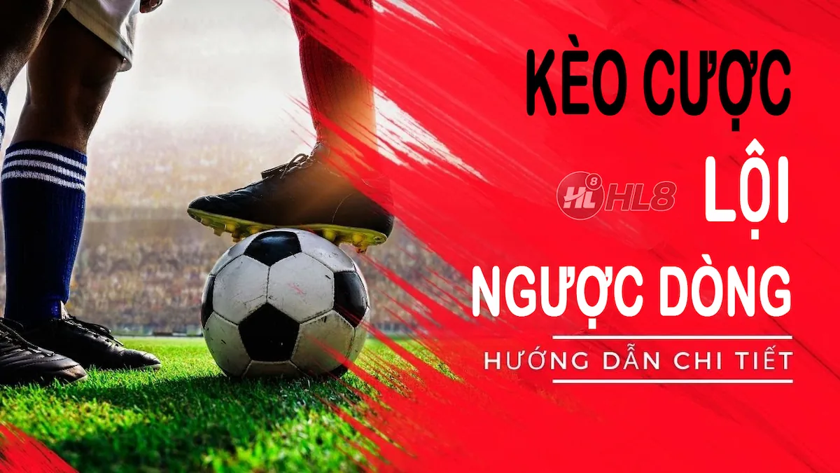 HL8 tiết lộ kèo cược đội lội ngược dòng dành cho tân thủ